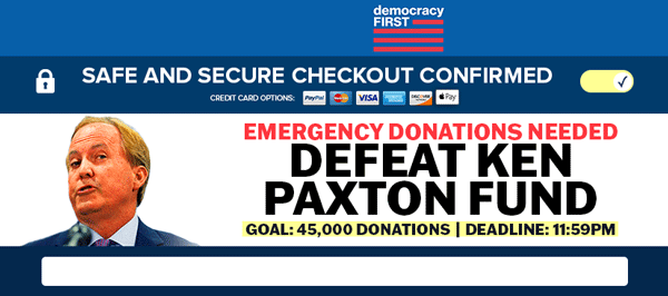 EMERGENCY DONATIONS NEEDED TO HELP DEFEAT KEN PAXTON FUND EMERGENCY DONATIONS NEEDED TO HELP DEFEAT KEN PAXTON FUND