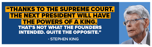Stephen King: Thanks to the Supreme Court, the next President will have the powers of a king. That's not what the founders intended. Quite the opposite.